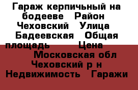 Гараж керпичьный на бодееве › Район ­ Чеховский › Улица ­ Бадеевская › Общая площадь ­ 18 › Цена ­ 3 000 000 - Московская обл., Чеховский р-н Недвижимость » Гаражи   